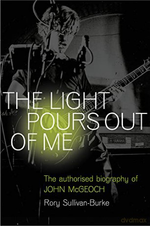 The Light Pours Out of Me: The Authorised Biography of John McGeoch - Rory Sullivan-Burke [KSIĄŻKA]