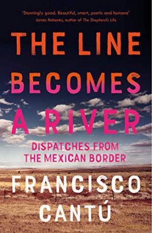 The Line Becomes A River: Dispatches from the Mexican Border - Francisco Cantú [KSIĄŻKA]