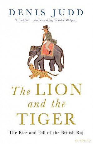 The Lion And The Tiger: The Rise and Fall of the British Raj, 1600-1947 - Denis Judd [KSIĄŻKA]