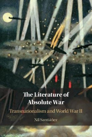 The Literature of Absolute War: Transnationalism and World War II - Nil Santiánez [KSIĄŻKA]