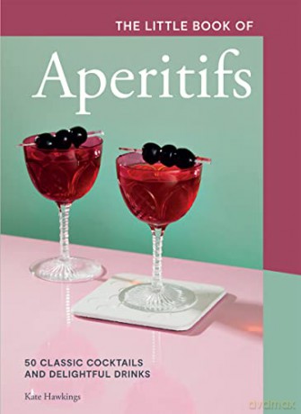 The Little Book of Aperitifs: 50 Classic Cocktails and Delightful Drinks - Kate Hawkings [KSIĄŻKA]