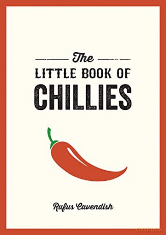 The Little Book of Chillies: A Pocket Guide to the Wonderful World of Chilli Peppers, Featuring Recipes, Trivia and More - Rufus Cavendish [KSIĄŻKA]