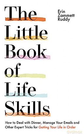 The Little Book of Life Skills: How to Deal with Dinner, Manage Your Emails and Other Expert Tricks for Getting Your Life In Order - Erin Zammett Ruddy [KSIĄŻKA]