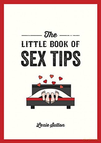 The Little Book of Sex Tips: Tantalizing Tips, Tricks and Ideas to Spice Up Your Sex Life - Lexie Sutton [KSIĄŻKA]