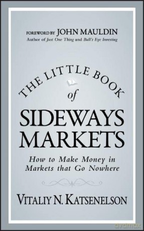 The Little Book of Sideways Markets: How to Make Money in Markets that Go Nowhere: 32 (Little Books. Big Profits) - Vitaliy N. Katsenelson [KSIĄŻKA]