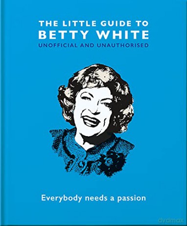 The Little Guide to Betty White: Everybody needs a passion: 12 (The Little Book of...) - Orange Hippo! [KSIĄŻKA]