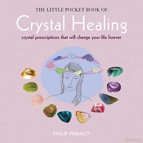 The Little Pocket Book of Crystal Healing: Crystal prescriptions that will change your life forever - Philip Permutt [KSIĄŻKA]