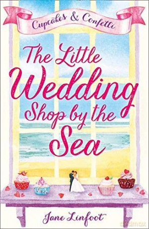 The Little Wedding Shop by the Sea (The Little Wedding Shop by the Sea, Book 1): Cupcakes and Confetti: A heartwarming romantic comedy and the perfect summer romance book - Jane Linfoot [KSIĄŻKA]