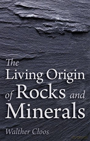The Living Origin of Rocks and Minerals - Walther Cloos [KSIĄŻKA]