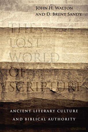 The Lost World of Scripture: Ancient Literary Culture and Biblical Authority: 3 (The Lost World Series) - D. Brent Sandy John H. Walton [KSIĄŻKA]