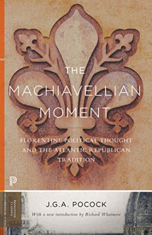 The Machiavellian Moment: Florentine Political Thought and the Atlantic Republican Tradition (Princeton Classics): 93 - John Greville Agard Pocock [KSIĄŻKA]
