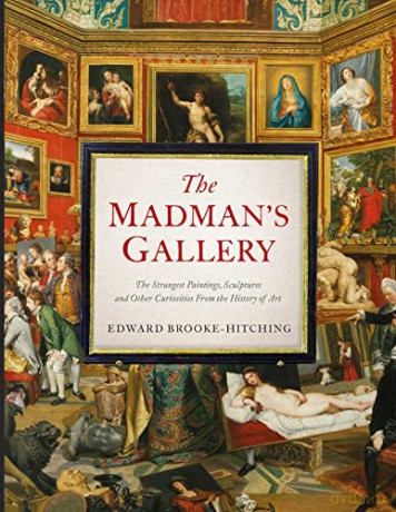 The Madman's Gallery: The Strangest Paintings, Sculptures and Other Curiosities From the History of Art - Edward Brooke-Hitching [KSIĄŻKA]
