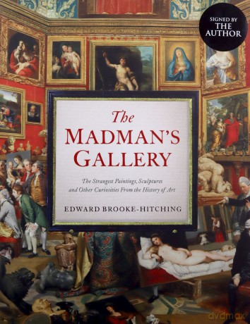 The Madman's Gallery: The Strangest Paintings, Sculptures and Other Curiosities From the History of Art - Edward Brooke-Hitching [KSIĄŻKA]