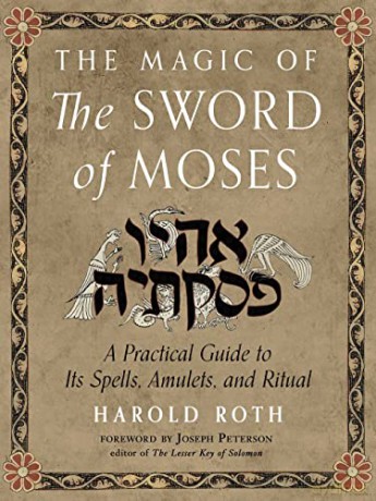 The Magic of the Sword of Moses: A Practical Guide to its Spells, Amulets, and Ritual - Harold Roth [KSIĄŻKA]