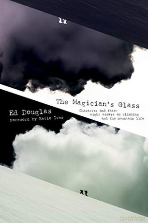 The Magician's Glass: Character and Fate: Eight Essays on Climbing and the Mountain Life - Ed Douglas [KSIĄŻKA]