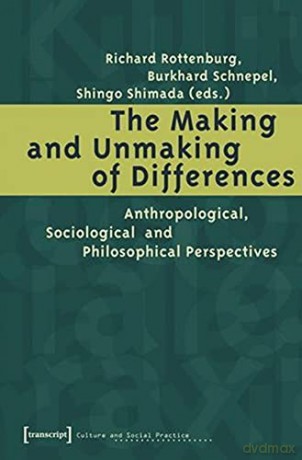 The Making and Unmaking of Differences: Anthropological, Sociological and Philosophical Perspectives (Culture and Social Practice) - Richard Rottenburg [KSIĄŻKA]