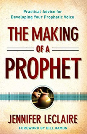 The Making of a Prophet: Practical Advice For Developing Your Prophetic Voice - Jennifer Leclaire [KSIĄŻKA]