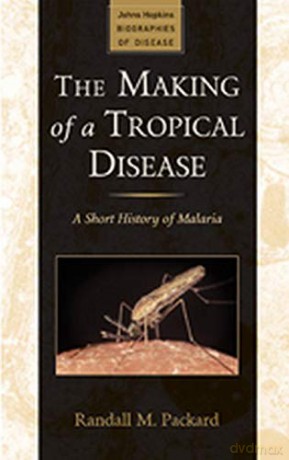 The Making of a Tropical Disease: A Short History of Malaria (Johns Hopkins Biographies of Disease) - Randall M. Packard [KSIĄŻKA]