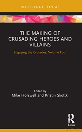 The Making of Crusading Heroes and Villains: Engaging the Crusades, Volume Four - Mike Horswell [KSIĄŻKA]