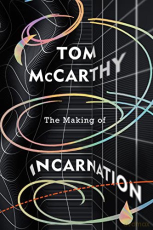 The Making of Incarnation: FROM THE TWICE BOOKER SHORLISTED AUTHOR - Tom McCarthy [KSIĄŻKA]