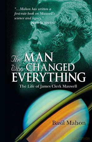 The Man Who Changed Everything: The Life of James Clerk Maxwell - Basil Mahon [KSIĄŻKA]