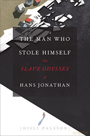 The Man Who Stole Himself: The Slave Odyssey of Hans Jonathan - Gisli Palsson [KSIĄŻKA]
