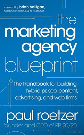 The Marketing Agency Blueprint: The Handbook for Building Hybrid PR, SEO, Content, Advertising, and Web Firms - Paul Roetzer [KSIĄŻKA]