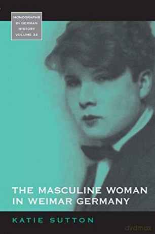 The Masculine Woman in Weimar Germany: 32 (Monographs in German History, 32) - Katie Sutton [KSIĄŻKA]