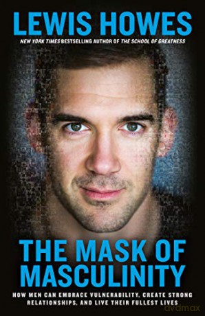 The Mask of Masculinity: How Men Can Embrace Vulnerability, Create Strong Relationships, and Live Their Fullest Lives - Lewis Howes [KSIĄŻKA]