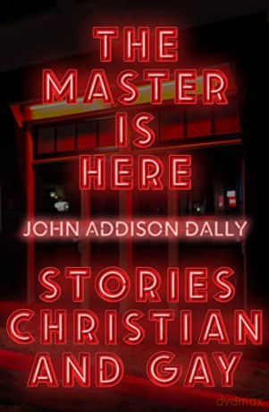 The Master is Here: Stories Christian and Gay - John Addison Dally [KSIĄŻKA]