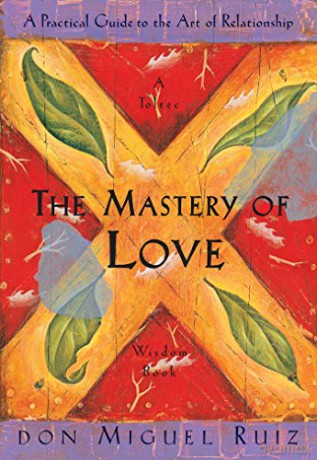 The Mastery of Love: A Practical Guide to the Art of Relationship: A Practical Guide to the Art of Relationship, A Toltec Wisdom Book - Don Miguel Ruiz [KSIĄŻKA]