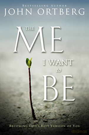 The Me I Want to Be: Becoming God's Best Version of You - John Ortberg [KSIĄŻKA]