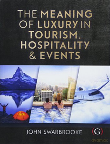 The Meaning of Luxury in Tourism, Hospitality and Events - John Swarbrooke [KSIĄŻKA]
