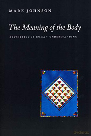 The Meaning of the Body: Aesthetics of Human Understanding - Mark Johnson [KSIĄŻKA]