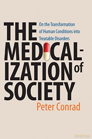 The Medicalization of Society: On the Transformation of Human Conditions into Treatable Disorders - Peter Conrad [KSIĄŻKA]