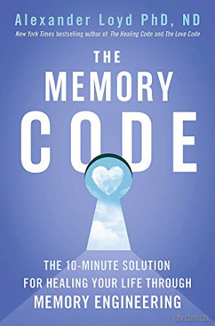 The Memory Code: The 10-minute solution for healing your life through memory engineering - Alex Loyd [KSIĄŻKA]