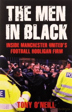 The Men In Black: Inside Manchester United's Football Hooligan Firm - Tony O'Neill [KSIĄŻKA]