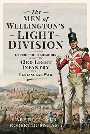 The Men of Wellingtons Light Division: Unpublished Memoirs from the 43rd Light Infantry in the Peninsular War - Gareth Glover [KSIĄŻKA]