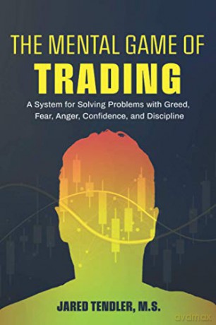The Mental Game of Trading: A System for Solving Problems with Greed, Fear, Anger, Confidence, and Discipline - Jared Tendler [KSIĄŻKA]