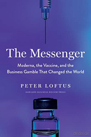 The Messenger: Moderna, the Vaccine, and the Business Gamble That Changed the World - Peter Loftus [KSIĄŻKA]