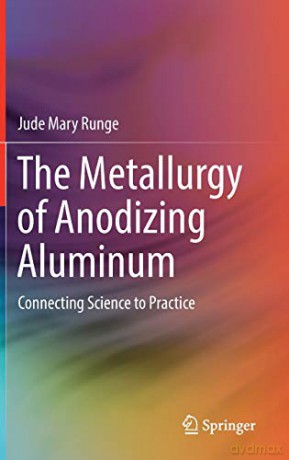 The Metallurgy of Anodizing Aluminum: Connecting Science to Practice - Jude Mary Runge [KSIĄŻKA]
