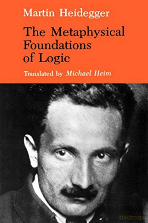 The Metaphysical Foundations of Logic (Studies in Phenomenology and Existential Philosophy) - Martin Heidegger [KSIĄŻKA]