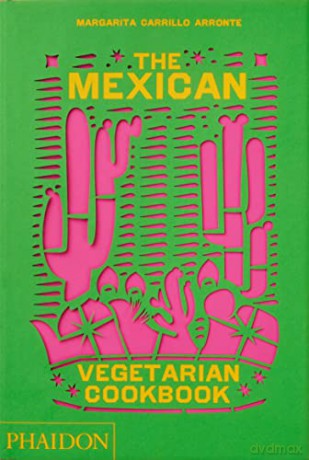 The Mexican Vegetarian Cookbook: 400 authentic everyday recipes for the home cook - Margarita Carrillo Arronte [KSIĄŻKA]