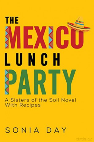 The Mexico Lunch Party -- A Sisters of the Soil Novel. With Recipes - Sonia Day [KSIĄŻKA]
