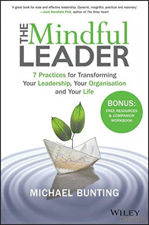 The Mindful Leader: 7 Practices for Transforming Your Leadership, Your Organisation and Your Life - Michael Bunting [KSIĄŻKA]
