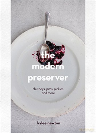 The Modern Preserver: A mindful cookbook packed with seasonal appeal - Kylee Newton [KSIĄŻKA]