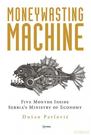 The Moneywasting Machine: Five Months Inside Serbia's Ministry of Economy - Dusan Pavlovic [KSIĄŻKA]