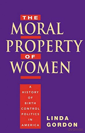 The Moral Property of Women: A History of Birth Control Politics in America - Linda Gordon [KSIĄŻKA]