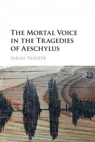 The Mortal Voice in the Tragedies of Aeschylus - Sarah Nooter [KSIĄŻKA]