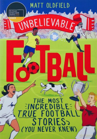 The Most Incredible True Football Stories (You Never Knew): Winner of the Telegraph Children's Sports Book of the Year (Unbelievable Football) - Matt Oldfield [KSIĄŻKA]